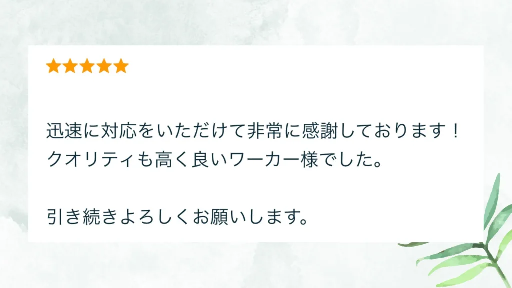 いただいた評価の原文：迅速に対応をいただけて非常に感謝しております！クオリティも高く良いワーカー様でした。引き続きよろしくお願いします。