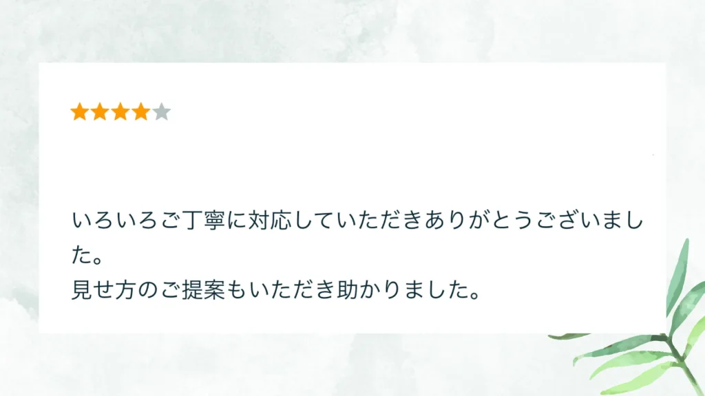 いただいた評価の原文：いろいろご丁寧に対応していただきありがとうございました。見せ方のご提案もいただき助かりました。